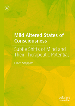 Hardcover Mild Altered States of Consciousness: Subtle Shifts of Mind and Their Therapeutic Potential Book