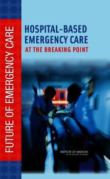 Hospital-based Emergency Care: At the Breaking Point (Future of Emergency Care)