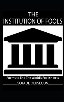 Paperback The Institution of Fools: Poems to End The World's Foolish Acts Book