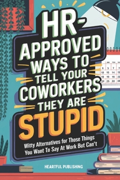 Paperback HR Approved Ways to Tell Coworkers They Are Stupid: Witty Alternatives for Those Things You Want To Say At Work But Can't (Funny Gag Gift for Coworker Book