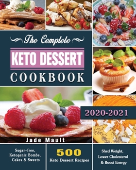Paperback The Complete Keto Dessert Cookbook 2020: 500 Keto Dessert Recipes to Shed Weight, Lower Cholesterol & Boost Energy ( Sugar-free, Ketogenic Bombs, Cake Book