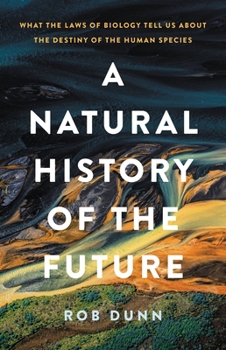 Hardcover A Natural History of the Future: What the Laws of Biology Tell Us about the Destiny of the Human Species Book