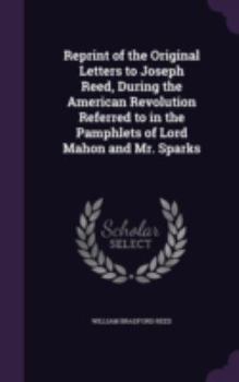 Hardcover Reprint of the Original Letters to Joseph Reed, During the American Revolution Referred to in the Pamphlets of Lord Mahon and Mr. Sparks Book