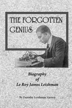 Paperback The Forgotten Genius: Biography of LeRoy James Leishman Book