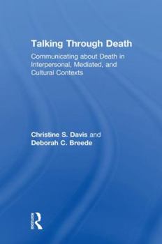 Hardcover Talking Through Death: Communicating about Death in Interpersonal, Mediated, and Cultural Contexts Book