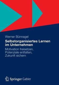 Paperback Selbstorganisiertes Lernen Im Unternehmen: Motivation Freisetzen, Potenziale Entfalten, Zukunft Sichern [German] Book