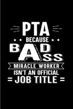 Paperback PTA because badass miracle worker Isn't an official job title: Physical Therapy Assistant Notebook journal Diary Cute funny humorous blank lined noteb Book
