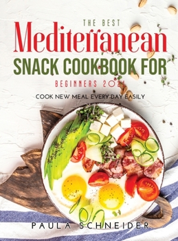 Hardcover The Best Mediterranean Snack Cookbook for Beginners 2021: Cook New Meal Every Day Easily Book