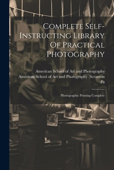 Paperback Complete Self-instructing Library Of Practical Photography: Photographic Printing Complete Book