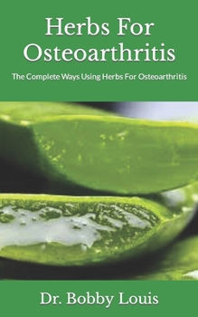 Paperback Herbs For Osteoarthritis: The Complete Ways Using Herbs For Osteoarthritis Book