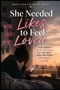 Paperback She Needed Likes to Feel Loved: How Chasing Online Validation left her Empty Until she Found her Worth in God Book