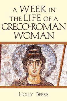 A Week in the Life of a Greco-Roman Woman - Book  of the A Week in the Life