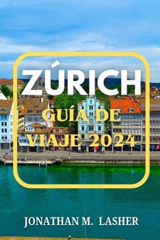 Paperback Zúrich Guía Turístico: Una guía para viajeros sobre la vida, la cultura y la aventura en la ciudad [Spanish] Book