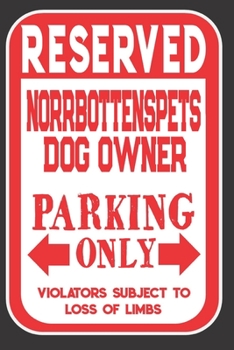 Reserved Norrbottenspets Dog Owner Parking Only. Violators Subject To Loss Of Limbs: Blank Lined Notebook To Write In | Appreciation Gift For Norrbottenspets Dog Lovers