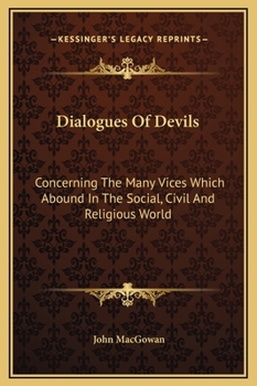 Hardcover Dialogues Of Devils: Concerning The Many Vices Which Abound In The Social, Civil And Religious World Book
