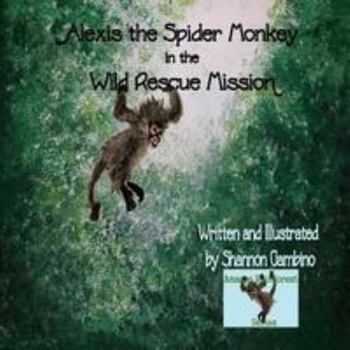 Paperback Alexis the Spider Monkey in the Wild Rescue Mission Book