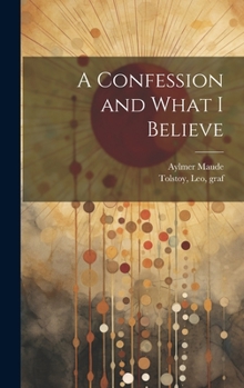 Hardcover A Confession and What I Believe Book