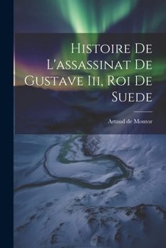 Paperback Histoire De L'assassinat De Gustave Iii, Roi De Suede [French] Book