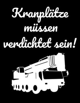 Kranpltze mssen verdichtet sein!: liniertes A4 Notizbuch fr die Baustelle
