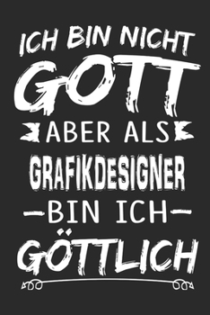 Ich bin nicht Gott aber als Grafikdesigner bin ich göttlich: Notizbuch mit 110 linierten Seiten, Nutzung auch als Dekoration in Form eines Schild bzw. Poster möglich (German Edition)