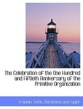 The Celebration of the One Hundred and Fiftieth Anniversary of the Primitive Organization