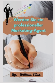 Werden Sie ein professioneller Marketing-Agent: 9 Schritte zur F?rderung Ihres Unternehmens