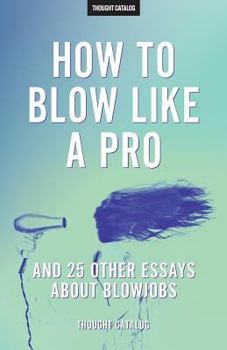Paperback "How To Blow Like A Pro" And 25 Other Essays About Blowjobs Book