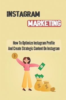 Paperback Instagram Marketing: How To Optimize Instagram Profile And Create Strategic Content On Instagram: How To Create Instagram Stories Book