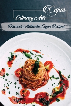 Paperback Cajun Culinary Arts: Discover Authentic Cajun Recipes: Recipes For Cajun Cookbook Book
