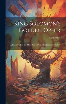 Hardcover King Solomon's Golden Ophir: A Research Into the Most Ancient Gold Production in History Book