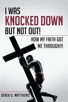 Paperback I Was Knocked down but Not Out! How My Faith Got Me Through!!! Book