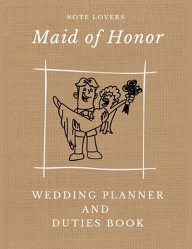 Maid of Honor - Wedding Planner and Duties Book: Wedding To-Do List and Task Tracker, Bridal Party Tasks and Party Planner Notebook