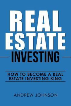 Paperback Real Estate Investing: How to Become a Real Estate Investing King: The Ultimate Real Estate Investment Blueprint Book