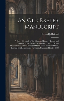 An old Exeter Manuscript: A Short Chronicle of the Church of Exeter: Tenths and Fifteenths of the Hundreds of Devon, 1384: Writ and Proclamtion ... Receipts and Payments, Chapter of Exeter 1408