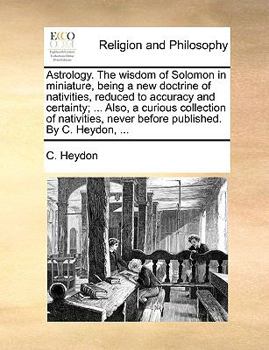 Paperback Astrology. the Wisdom of Solomon in Miniature, Being a New Doctrine of Nativities, Reduced to Accuracy and Certainty; ... Also, a Curious Collection o Book