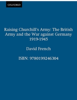 Paperback Raising Churchill's Army: The British Army and the War Against Germany 1919-1945 Book