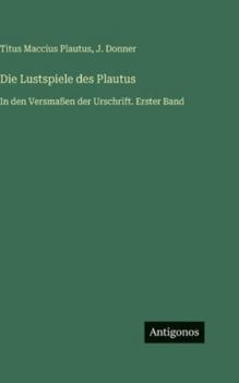 Hardcover Die Lustspiele des Plautus: In den Versmaßen der Urschrift. Erster Band [German] Book