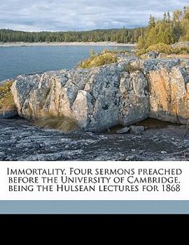 Paperback Immortality. Four Sermons Preached Before the University of Cambridge, Being the Hulsean Lectures for 1868 Book