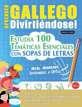 Aprender Gallego Divirtiéndose! - Nivel Avanzado: Intermedio a Difícil - Estudia 100 Temáticas Esenciales Con Sopas de Letras - Vol.1 (Spanish Edition)