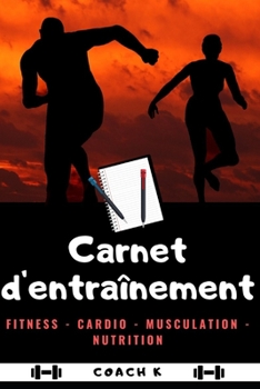 CARNET D'ENTRAÎNEMENT: Diététique - Cardio - Musculation - Running - Jogging - Fitness - Yoga - Pilates - Stretching - Cycling - Crossfit - Training - ... - Programme - Planification (French Edition)