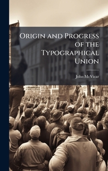 Hardcover Origin and Progress of the Typographical Union Book