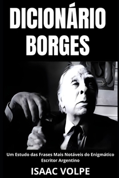 Paperback DICIONÁRIO BORGES. Um Estudo das Frases Mais Notáveis do Enigmático Escritor Argentino: Uma análise do significado da escrita de Jorge Luis Borges com [Portuguese] Book