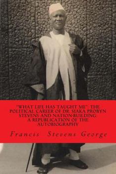 Paperback What Life Has Taught Me: The Political Career of Dr. Siaka Probyn Stevens and Nation-Building: A Republication of the Autobiography of Dr. Siak Book