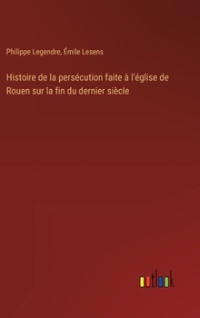 Hardcover Histoire de la persécution faite à l'église de Rouen sur la fin du dernier siècle [French] Book