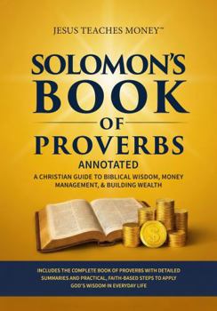 Solomon’s Book of Proverbs (Annotated): A Christian Guide to Biblical Wisdom, Money Management, & Building Wealth