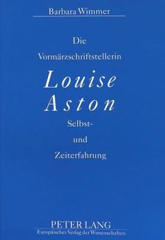 Die Vormaerzschriftstellerin Louise Aston: Selbst- Und Zeiterfahrung