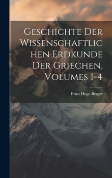 Hardcover Geschichte Der Wissenschaftlichen Erdkunde Der Griechen, Volumes 1-4 [German] Book