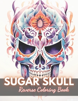 Paperback Sugar Skull Reverse Coloring Book: New Edition And Unique High-quality illustrations, Fun, Stress Relief And Relaxation Coloring Pages Book