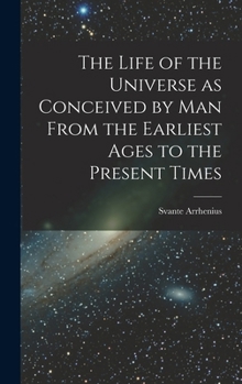 Hardcover The Life of the Universe as Conceived by Man From the Earliest Ages to the Present Times Book