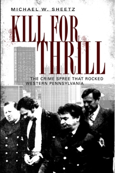 Paperback Kill for Thrill: The Crime Spree That Rocked Western Pennsylvania Book